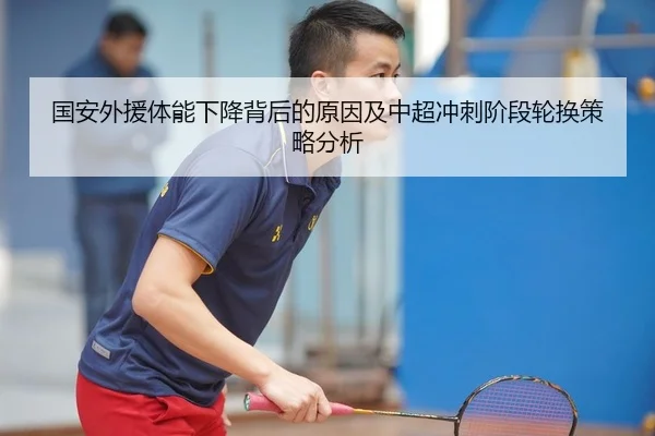国安外援体能下降背后的原因及中超冲刺阶段轮换策略分析